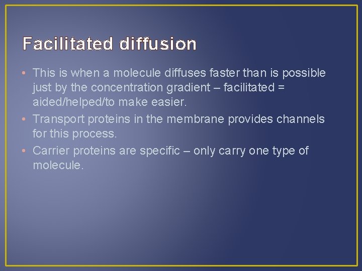 Facilitated diffusion • This is when a molecule diffuses faster than is possible just
