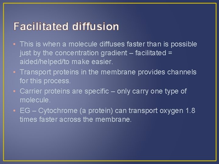 Facilitated diffusion • This is when a molecule diffuses faster than is possible just