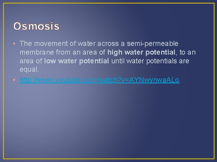 Osmosis • The movement of water across a semi-permeable membrane from an area of