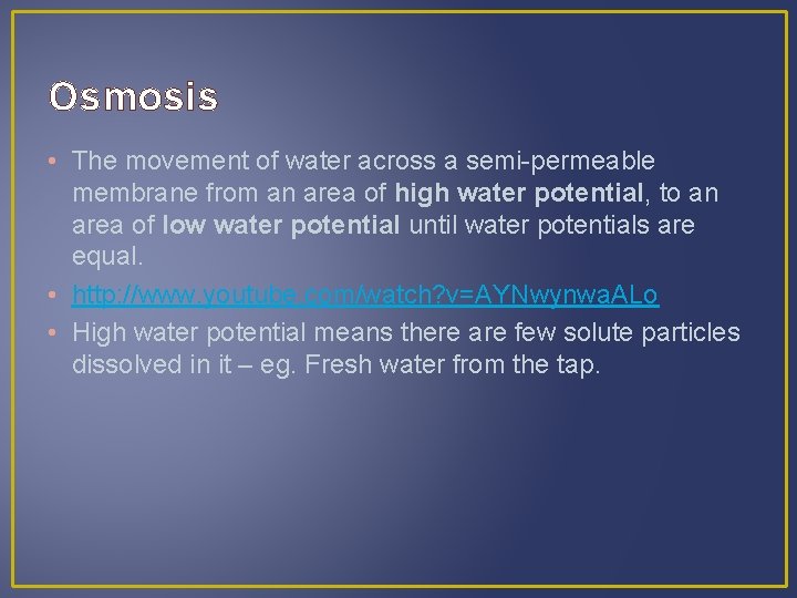 Osmosis • The movement of water across a semi-permeable membrane from an area of