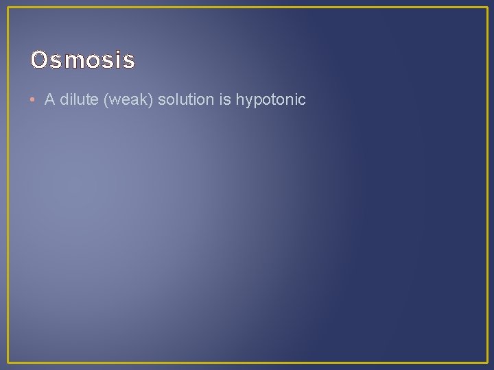 Osmosis • A dilute (weak) solution is hypotonic 