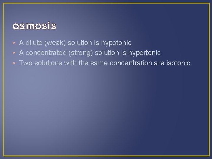 osmosis • A dilute (weak) solution is hypotonic • A concentrated (strong) solution is
