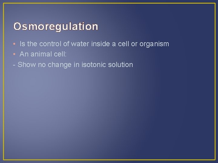 Osmoregulation • Is the control of water inside a cell or organism • An