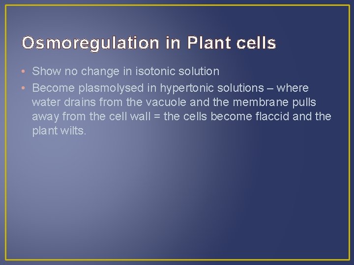Osmoregulation in Plant cells • Show no change in isotonic solution • Become plasmolysed