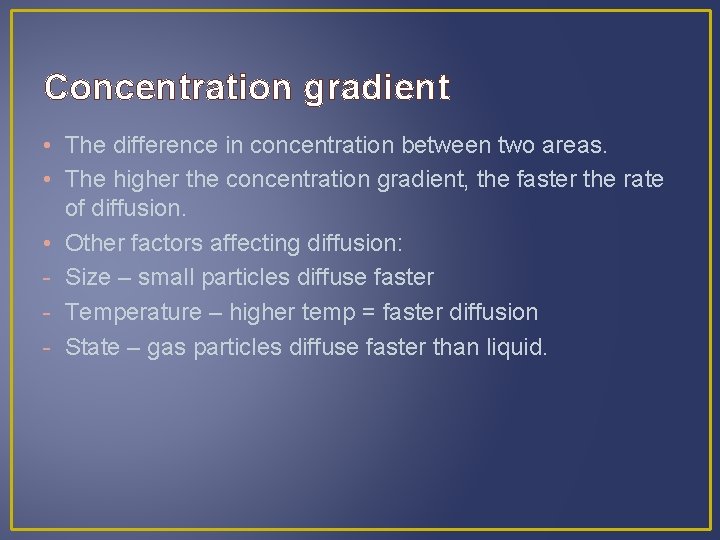Concentration gradient • The difference in concentration between two areas. • The higher the