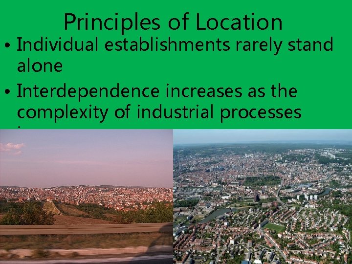 Principles of Location • Individual establishments rarely stand alone • Interdependence increases as the