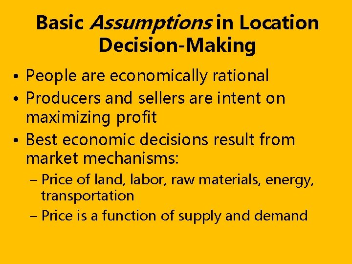 Basic Assumptions in Location Decision-Making • People are economically rational • Producers and sellers