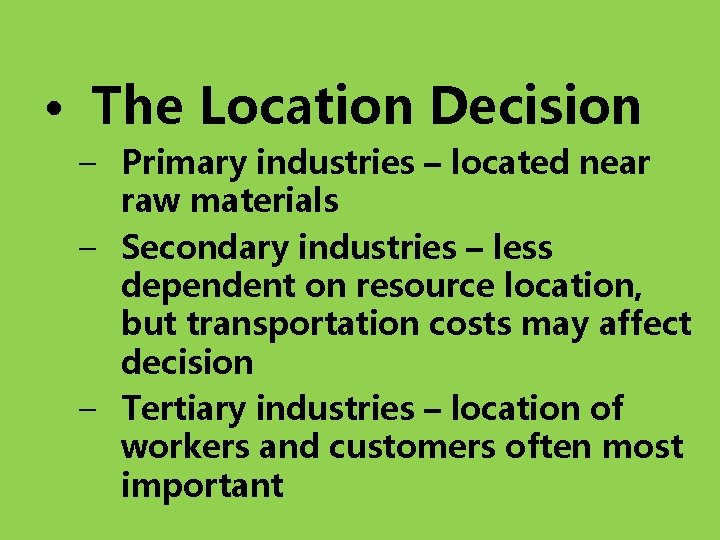 • The Location Decision – Primary industries – located near raw materials –