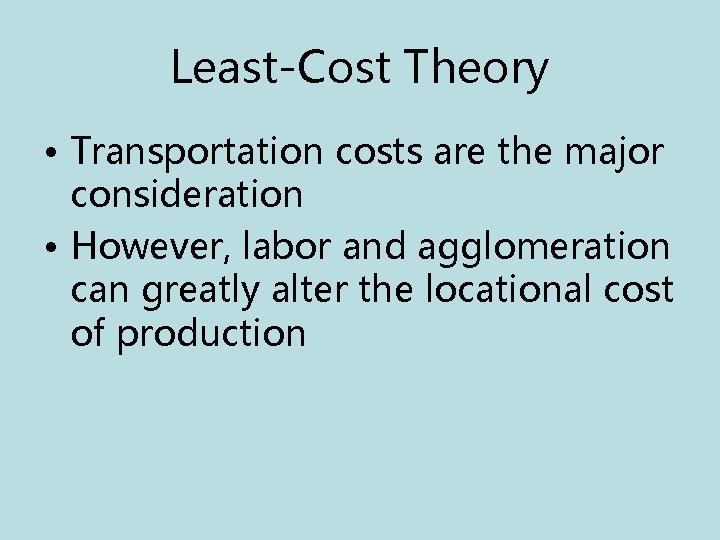 Least-Cost Theory • Transportation costs are the major consideration • However, labor and agglomeration