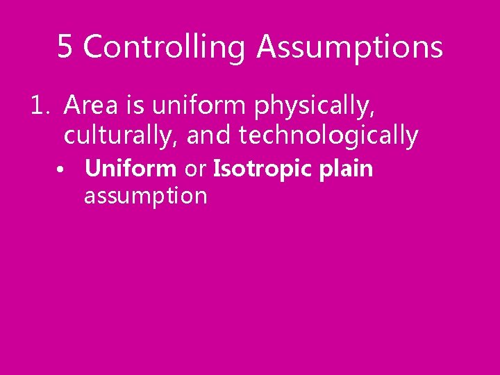 5 Controlling Assumptions 1. Area is uniform physically, culturally, and technologically • Uniform or