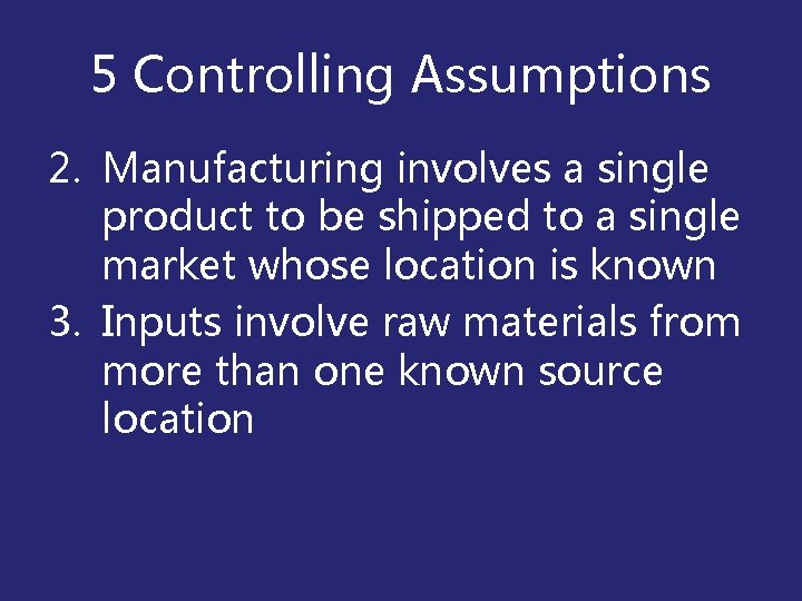 5 Controlling Assumptions 2. Manufacturing involves a single product to be shipped to a