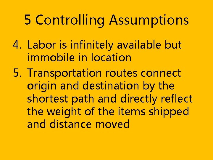 5 Controlling Assumptions 4. Labor is infinitely available but immobile in location 5. Transportation