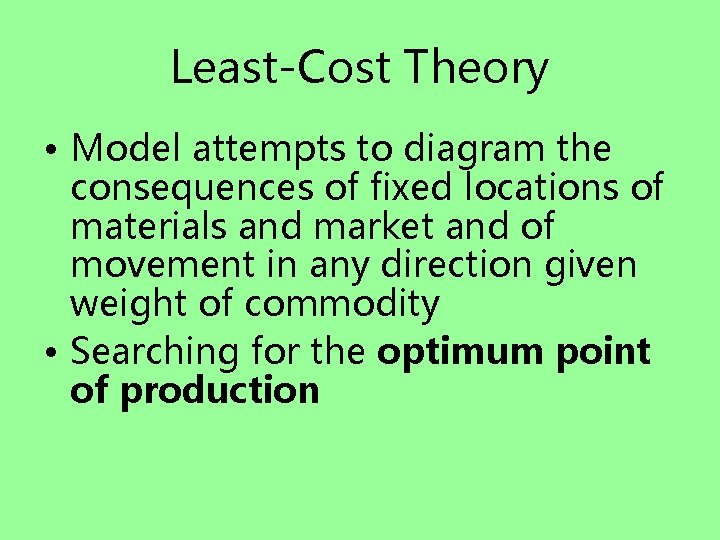 Least-Cost Theory • Model attempts to diagram the consequences of fixed locations of materials