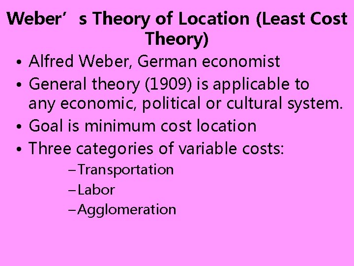 Weber’s Theory of Location (Least Cost Theory) • Alfred Weber, German economist • General