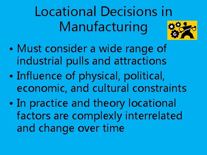 Locational Decisions in Manufacturing • Must consider a wide range of industrial pulls and