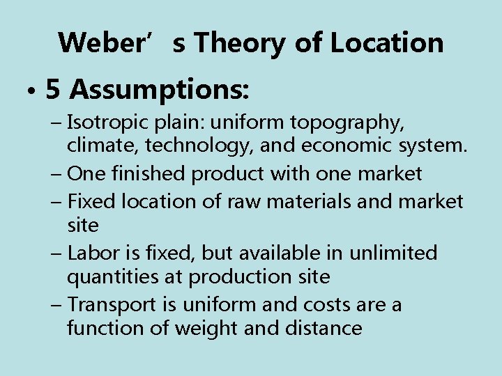 Weber’s Theory of Location • 5 Assumptions: – Isotropic plain: uniform topography, climate, technology,
