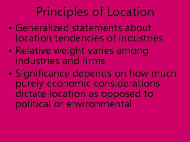 Principles of Location • Generalized statements about location tendencies of industries • Relative weight