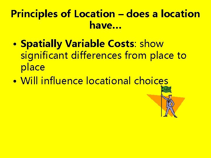 Principles of Location – does a location have… • Spatially Variable Costs: show significant