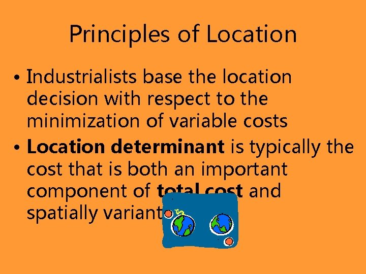 Principles of Location • Industrialists base the location decision with respect to the minimization