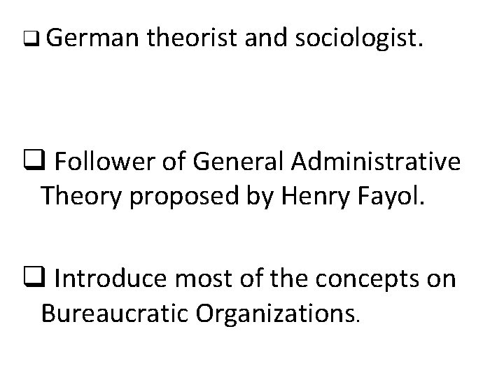 q German theorist and sociologist. q Follower of General Administrative Theory proposed by Henry