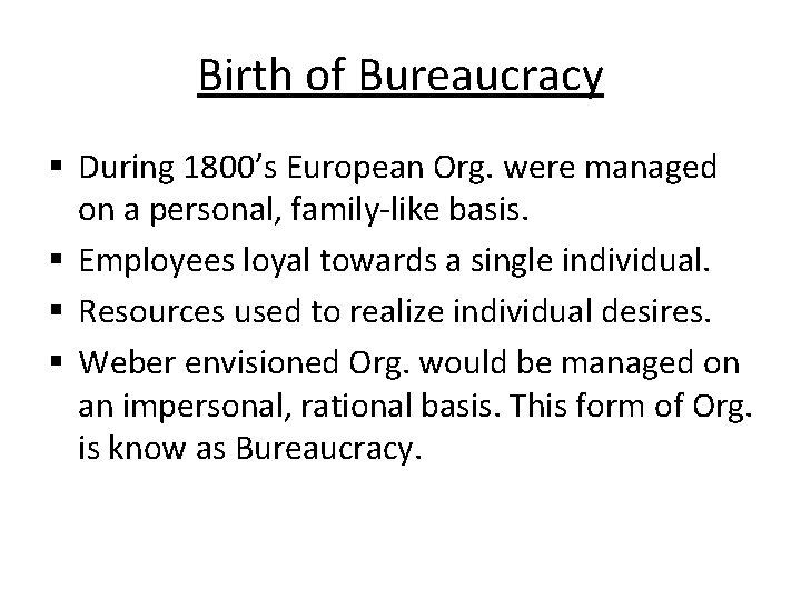 Birth of Bureaucracy § During 1800’s European Org. were managed on a personal, family-like Birth of Bureaucracy § During 1800’s European Org. were managed on a personal, family-like