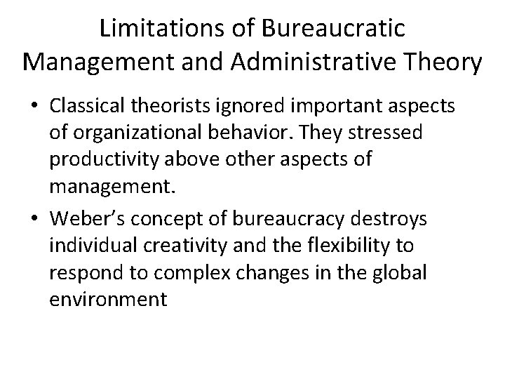 Limitations of Bureaucratic Management and Administrative Theory • Classical theorists ignored important aspects of Limitations of Bureaucratic Management and Administrative Theory • Classical theorists ignored important aspects of
