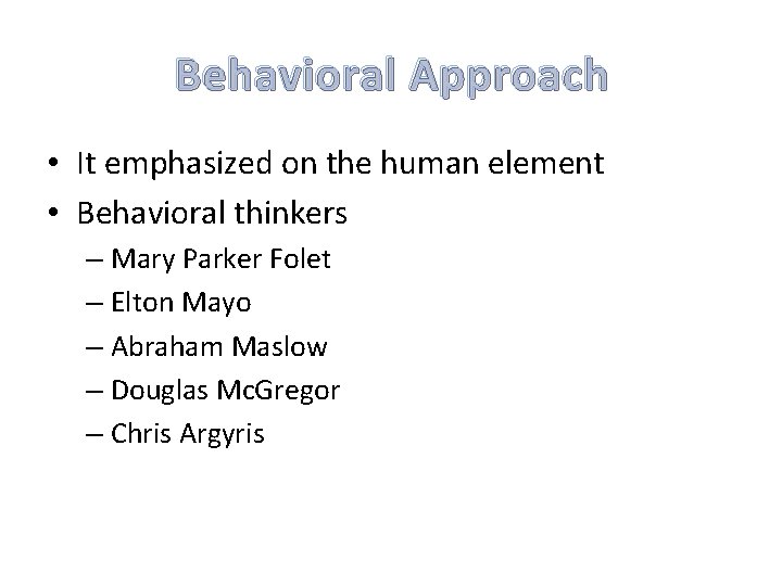 Behavioral Approach • It emphasized on the human element • Behavioral thinkers – Mary