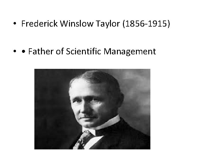 • Frederick Winslow Taylor (1856 -1915) • • Father of Scientific Management 