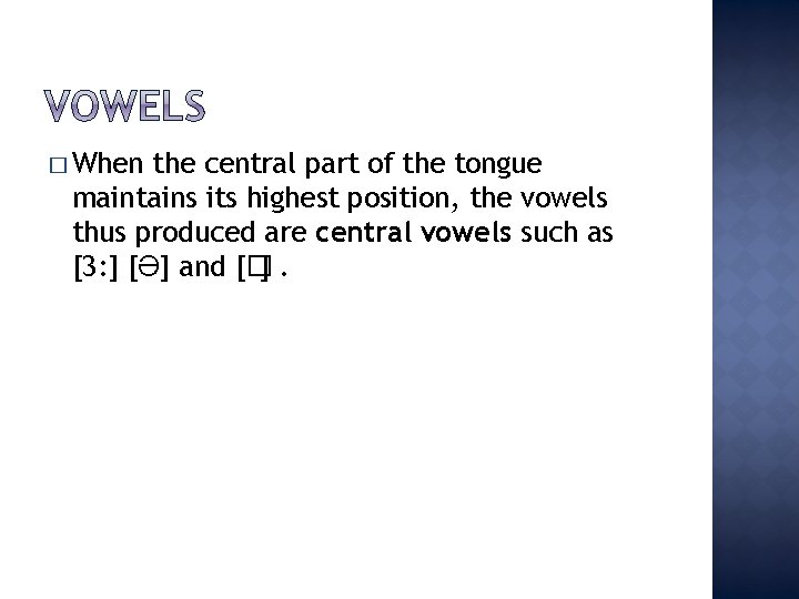 � When the central part of the tongue maintains its highest position, the vowels