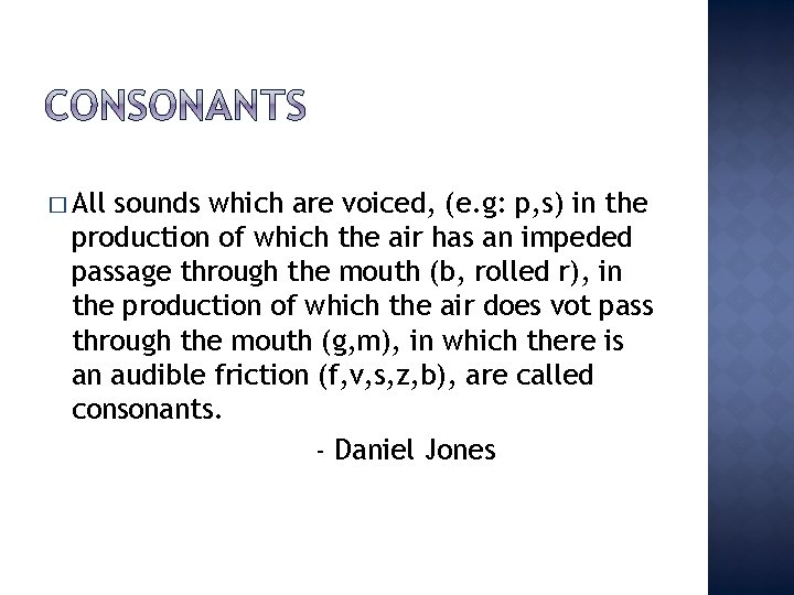 � All sounds which are voiced, (e. g: p, s) in the production of