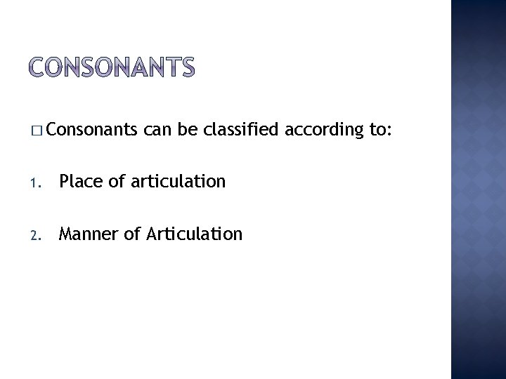 � Consonants can be classified according to: 1. Place of articulation 2. Manner of