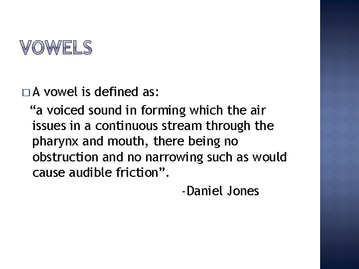 �A vowel is defined as: “a voiced sound in forming which the air issues