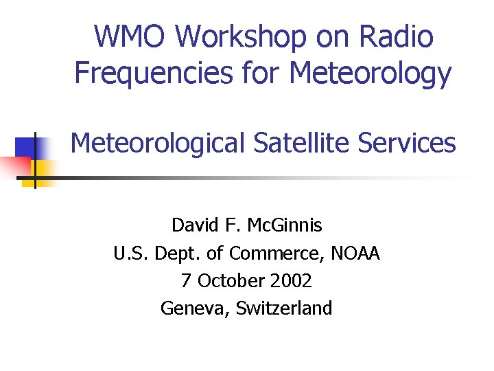 WMO Workshop on Radio Frequencies for Meteorology Meteorological Satellite Services David F. Mc. Ginnis