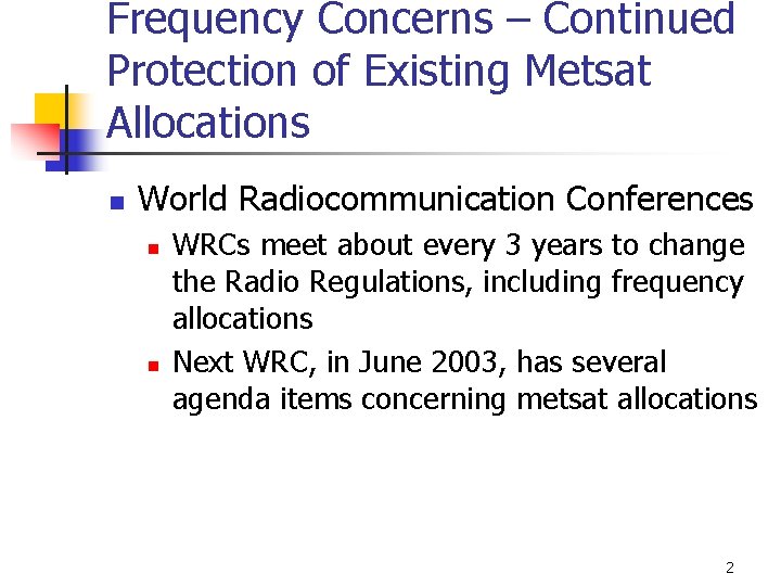 Frequency Concerns – Continued Protection of Existing Metsat Allocations n World Radiocommunication Conferences n