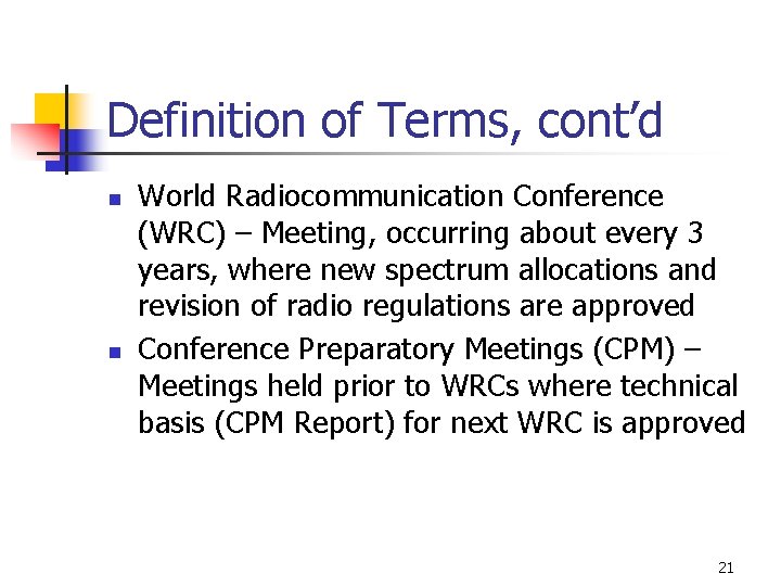 Definition of Terms, cont’d n n World Radiocommunication Conference (WRC) – Meeting, occurring about