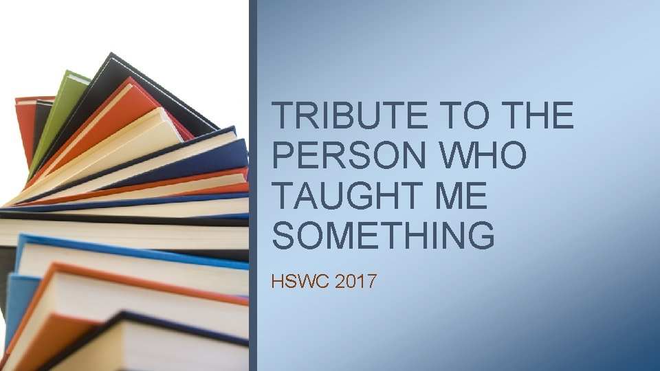 TRIBUTE TO THE PERSON WHO TAUGHT ME SOMETHING HSWC 2017 