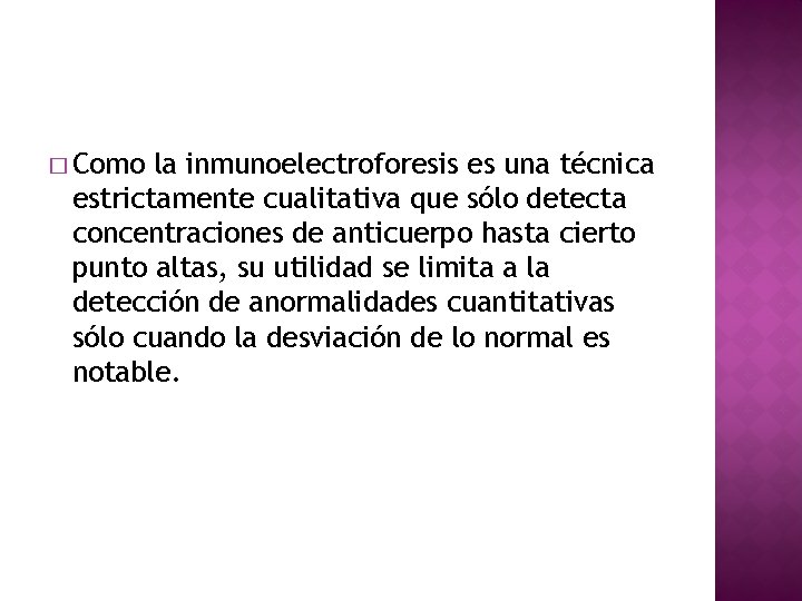 � Como la inmunoelectroforesis es una técnica estrictamente cualitativa que sólo detecta concentraciones de