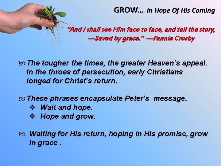 GROW… In Hope Of His Coming “And I shall see Him face to face,