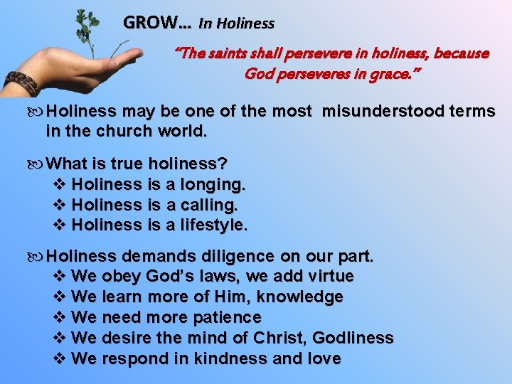 GROW… In Holiness “The saints shall persevere in holiness, because God perseveres in grace.
