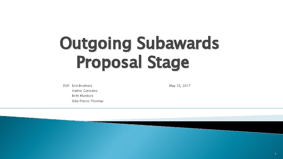 Outgoing Subawards Proposal Stage DSP: Erin Brothers May 10, 2017 Kathie Gonzales Britt Murdock