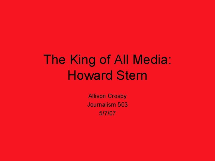 The King of All Media: Howard Stern Allison Crosby Journalism 503 5/7/07 