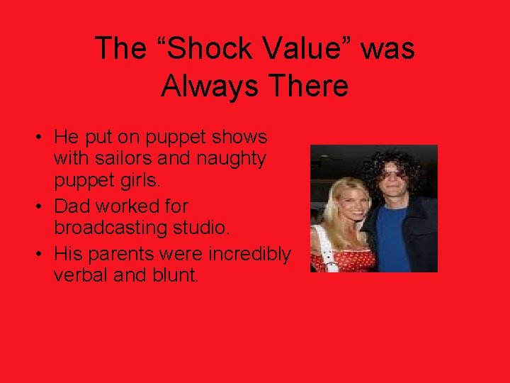 The “Shock Value” was Always There • He put on puppet shows with sailors