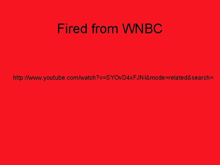 Fired from WNBC http: //www. youtube. com/watch? v=SYOv. D 4 x. FJNI&mode=related&search= 