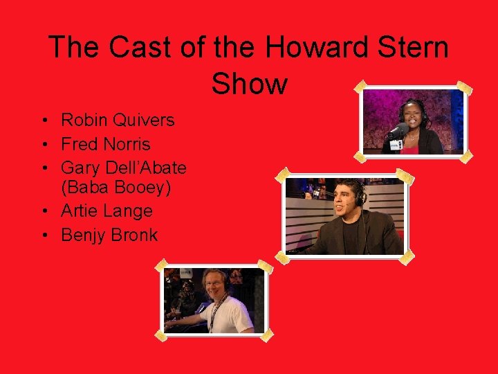 The Cast of the Howard Stern Show • Robin Quivers • Fred Norris •