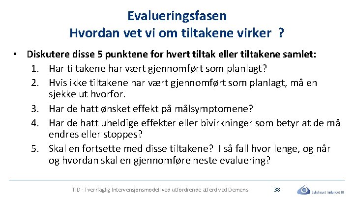 Evalueringsfasen Hvordan vet vi om tiltakene virker ? • Diskutere disse 5 punktene for