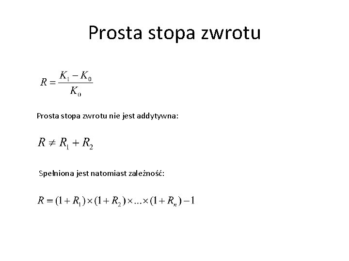 Prosta stopa zwrotu nie jest addytywna: Spełniona jest natomiast zależność: 