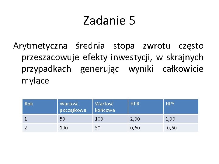 Zadanie 5 Arytmetyczna średnia stopa zwrotu często przeszacowuje efekty inwestycji, w skrajnych przypadkach generując