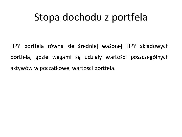 Stopa dochodu z portfela HPY portfela równa się średniej ważonej HPY składowych portfela, gdzie Stopa dochodu z portfela HPY portfela równa się średniej ważonej HPY składowych portfela, gdzie