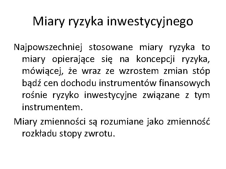 Miary ryzyka inwestycyjnego Najpowszechniej stosowane miary ryzyka to miary opierające się na koncepcji ryzyka,