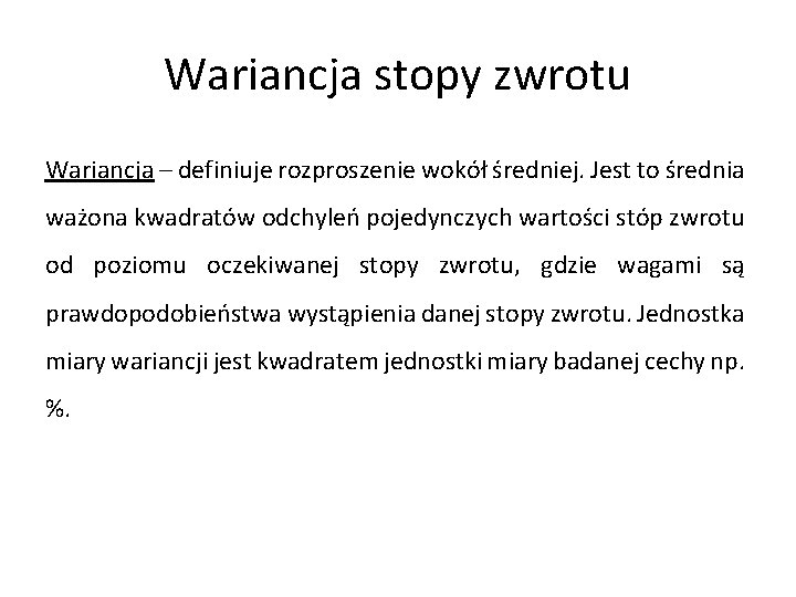 Wariancja stopy zwrotu Wariancja – definiuje rozproszenie wokół średniej. Jest to średnia ważona kwadratów